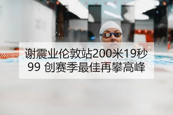 谢震业伦敦站200米19秒99 创赛季最佳再攀高峰